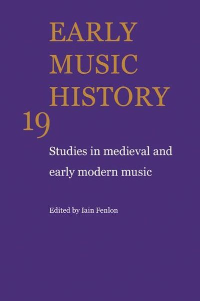 Early Music History 19 : Studies In Medieval and Early Modern Music.
