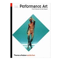 Performance Art : From Futurism To The Present - Revised and Expanded Edition.