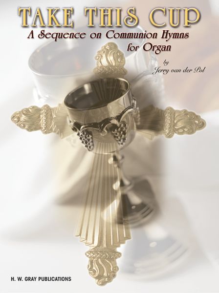 Take This Cup : A Sequence On Communion Hymns For Organ.