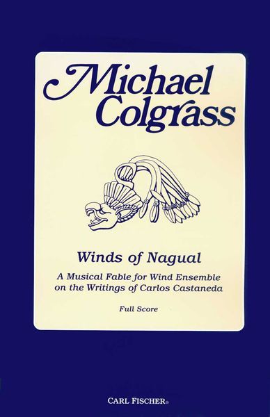 Winds Of Nagual : A Musical Fable For Wind Ensemble On The Writings Of Carlos Castaneda.