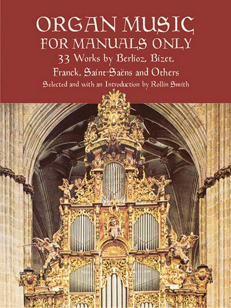 Organ Music For Manuals Only : 33 Works by Berlioz, Bizet, Franck, Saint-Saens and Others.