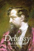 Debussy and His World / edited by Jane F. Fulcher.