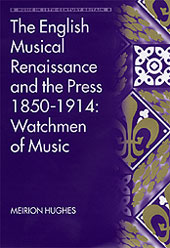 English Musical Renaissance and The Press, 1850-1914 : Watchmen Of Music.