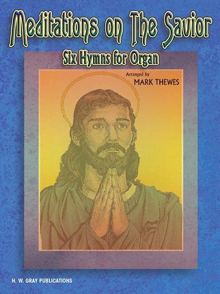 Meditations On The Savior : Six Hymns For Organ / arranged by Mark Thewes.