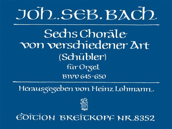 Six Chorales Of Various Types, BWV 645-650 : For Organ / edited by Heinz Lohmann.