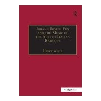 Johann Joseph Fux And The Music Of The Austro-Italian Baroque / Harry White, Editor.