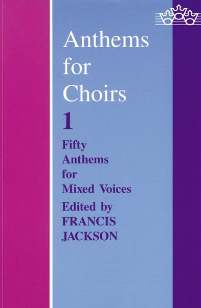 Anthems For Choirs 1 : For Mixed Voices / Ed. by Francis Jackson.