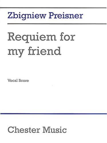 Requiem For My Friend : For Solo Soprano, Solo Countertenor, Chorus and Orchestra.