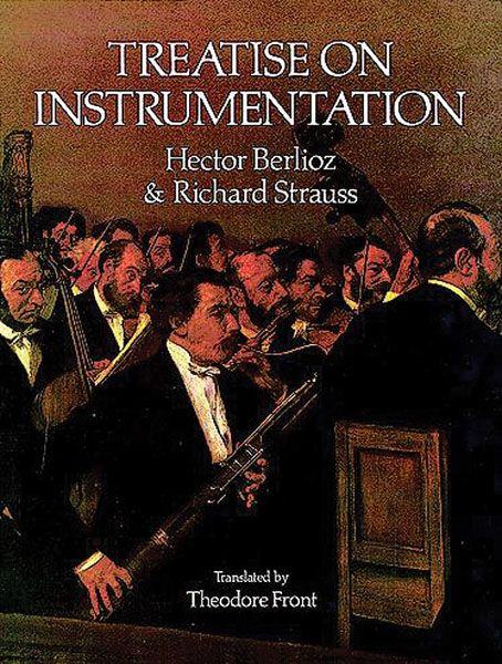 Treatise On Instrumentation / Hector Berlioz & Richard Strauss / Translated By Theodore Front.