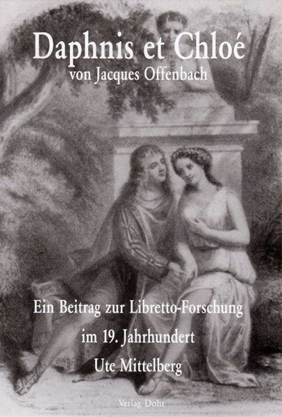Daphnis Et Chloe von Jacques Offenbach : Ein Beitrag Zur Libretto-Forschung Im 19. Jahrhundert.