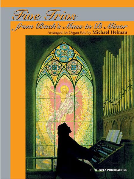 Five Trios From Bach's Mass In B Minor / arranged For Organ Solo by Michael Helman.