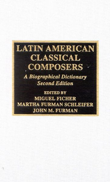 Latin American Classical Composers : A Biographical Dictionary, 2nd Edition.