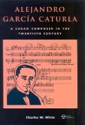 Alejandro Garcia Caturla : A Cuban Composer In The Twentieth Century.