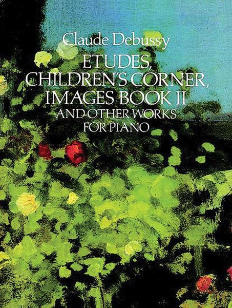 Etudes; Children's Corner; Images Book II and Other Works : For Piano.