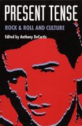 Present Tense : Rock & Roll and Culture / edited by Anthony De Curtis.