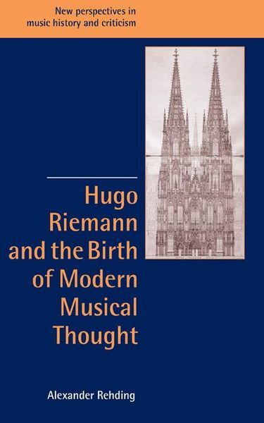 Hugo Riemann and The Birth Of Modern Musical Thought.