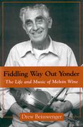Fiddling Way Out Yonder : The Life and Music Of Melvin Wine.