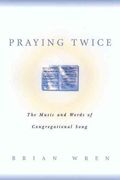 Praying Twice : The Music and Words Of Congregational Song.