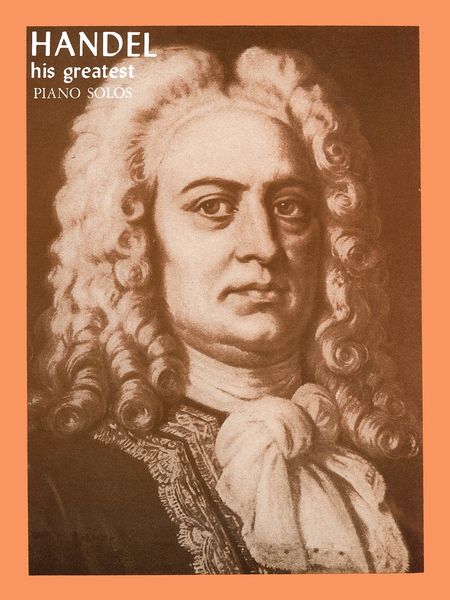 Handel : His Greatest Piano Solos.