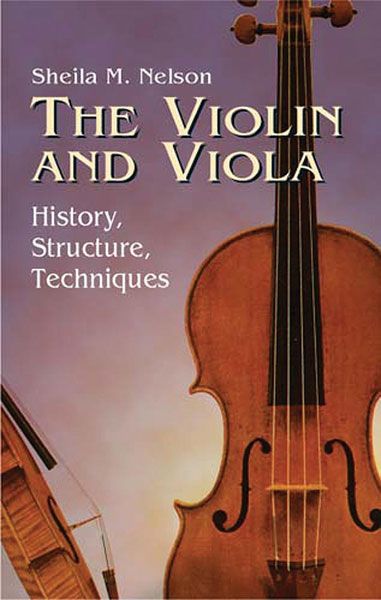 Violin and The Viola : History, Structure, Techniques.