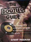 Bootleg Guide : Classic Bootlegs Of The 1960s and 1970s, An Annotated Discography.