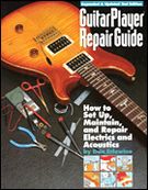 Guitar Player Repair Guide : How To Set-Up, Maintain, and Repair Electrics and Acoustics. 3rd Ed.