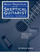 Music Principles For The Skeptical Guitarist : Vol. 2 - The Fretboard - 2nd Edition.