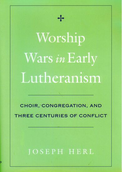 Worship Wars In Early Lutheranism : Choir, Congregation and Three Centuries Of Conflict.