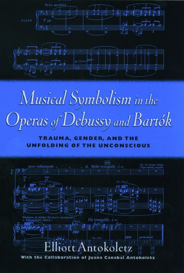 Musical Symbolism In The Operas Of Debussy and Bartok : Trauma, Gender & The Unfolding Unconscious.