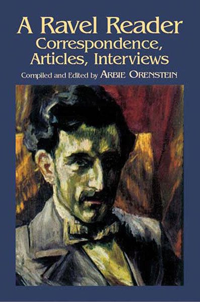 Ravel Reader : Correspondence, Articles, Interviews / compiled and edited by Arbie Orenstein.