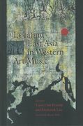 Locating East Asia In Western Art Music / edited by Yayoi Uno Everett and Frederick Lau.