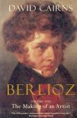 Berlioz, Vol. One : The Making Of An Artist, 1803-1832.