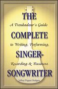 Complete Singer Songwriter : A Troubadour's Guide To Writing, Performing, Recording and Business.