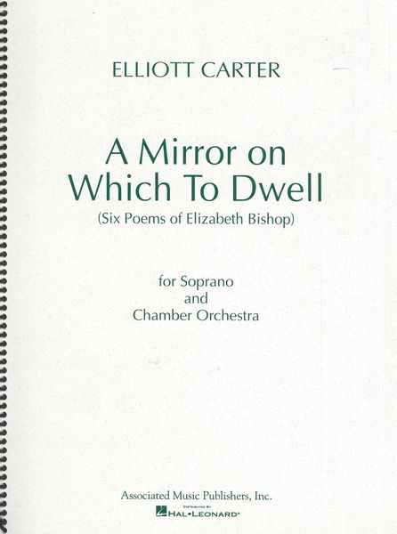 Mirror On Which To Dwell : Six Poems Of Elizabeth Bishop, For Soprano & Chamber Orchestra.