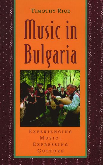 Music In Bulgaria : Experiencing Music, Expressing Culture.