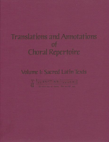 Translations and Annotations Of Choral Repertoire, Vol. 1 : Sacred Latin Texts.