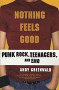 Nothing Feels Good : Punk Rock, Teenagers, and Emo.