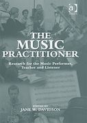 Music Practitioner : Research For The Music Performer, Teacher and Listener / Ed. Jane W. Davidson.