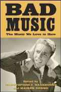 Bad Music : The Music We Love To Hate / edited by Christopher J. Washburne & Maiken Derno.