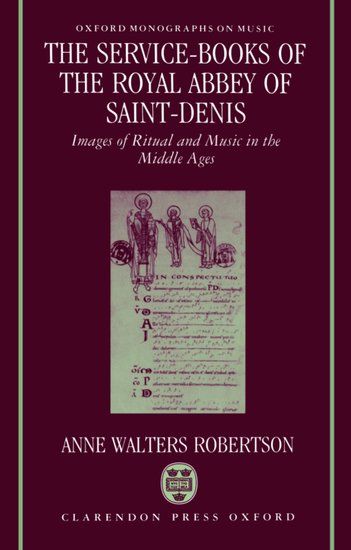 Service Books of The Royal Abbey St.-Denis : Images of Ritual and Music In The Middle Ages.