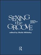 Sexing The Groove : Popular Music and Gender. edited by Sheila Whiteley.