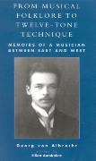 From Musical Folklore To Twelve Tone Technique : Memoirs Of A Musician Between East and West.