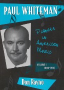 Paul Whiteman : Pioneer In American Music - Vol. 1 : 1890-1930.