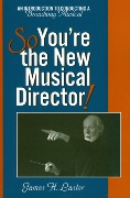 So, You're The New Musical Director! : An Introduction To Conducting A Broadway Musical.