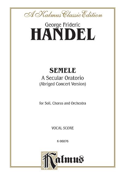 Semele - A Secular Oratorio - Abridged Concert Version : For Soli, Chorus & Orchestra.