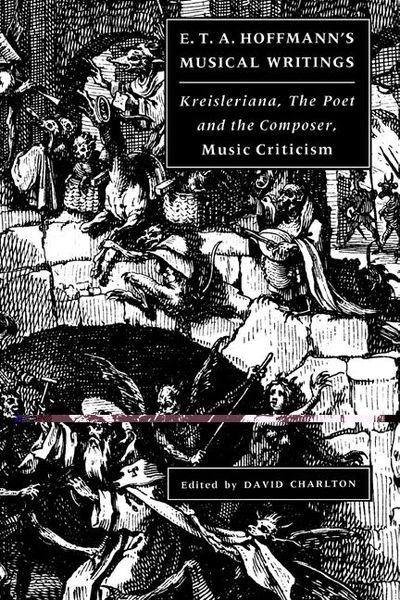 E. T. A. Hoffmann's Musical Writings : Kreisleriana, The Poet and The Composer, Music Criticism.