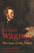 Richard Wagner : The Last Of The Titans.