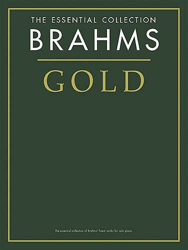Brahms Gold : The Essential Collection Of Brahms' Finest Works For Solo Piano.