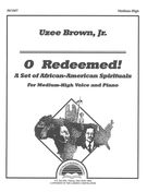 O Redeemed! : A Set Of African-American Spirituals For Medium-High Voice and Piano.