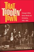 That Toddlin' Town : Chicago's White Dance Bands and Orchestras, 1900-1950.
